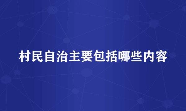 村民自治主要包括哪些内容