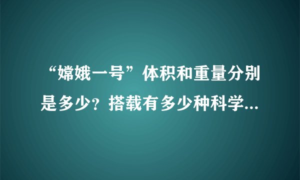 “嫦娥一号”体积和重量分别是多少？搭载有多少种科学探测仪器？