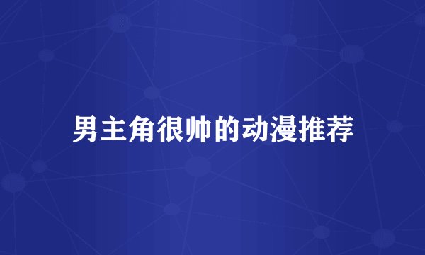 男主角很帅的动漫推荐