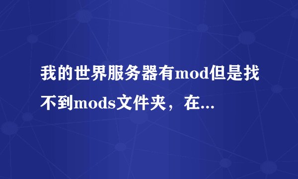 我的世界服务器有mod但是找不到mods文件夹，在哪里啊？
