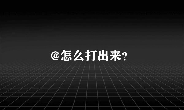 @怎么打出来？