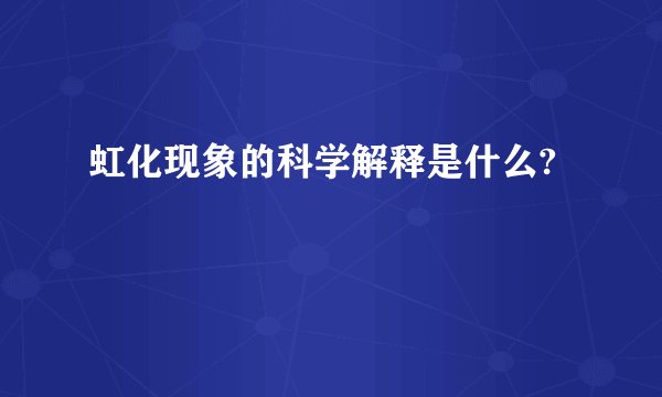 虹化现象的科学解释是什么?