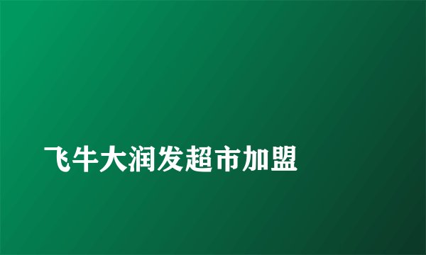 
飞牛大润发超市加盟

