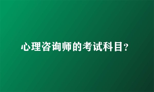 心理咨询师的考试科目？