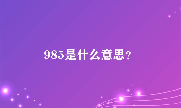 985是什么意思？