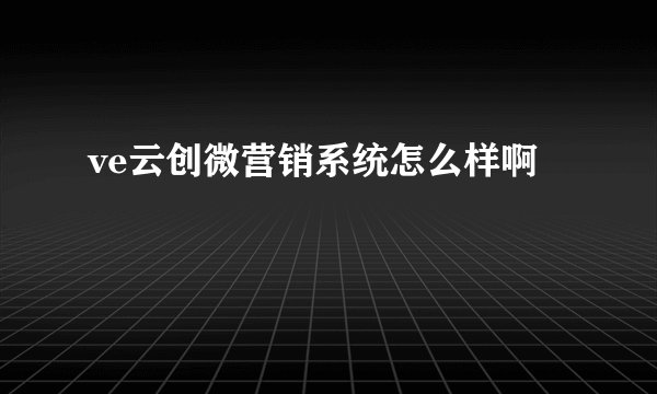 ve云创微营销系统怎么样啊