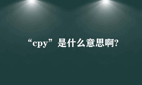 “cpy”是什么意思啊?