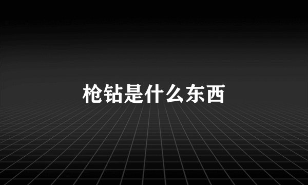 枪钻是什么东西