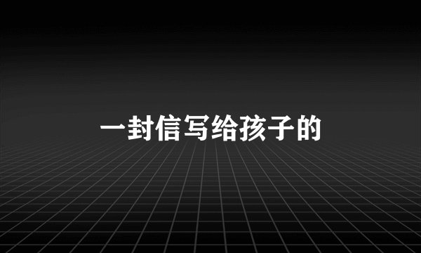 一封信写给孩子的