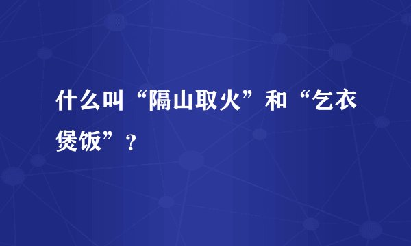 什么叫“隔山取火”和“乞衣煲饭”？