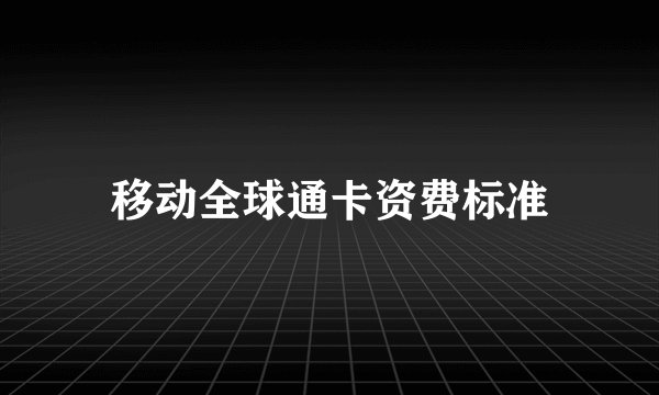 移动全球通卡资费标准