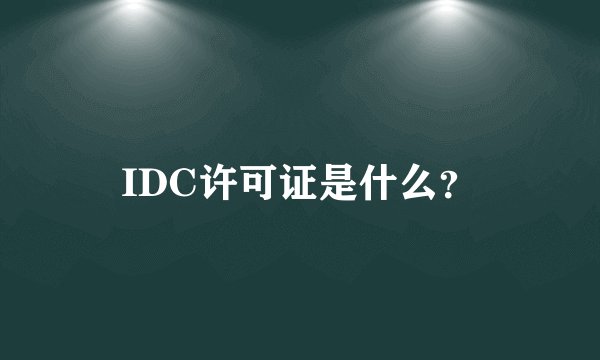 IDC许可证是什么？