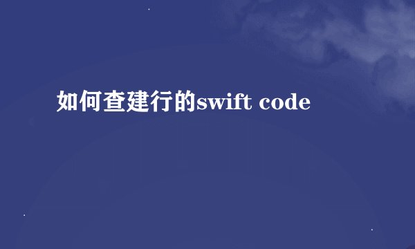 如何查建行的swift code