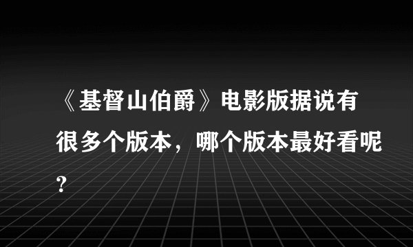 《基督山伯爵》电影版据说有很多个版本，哪个版本最好看呢？