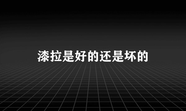 漆拉是好的还是坏的