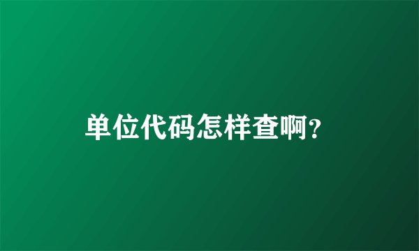 单位代码怎样查啊？