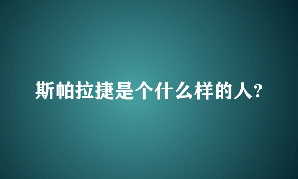 斯帕拉捷是个什么样的人?