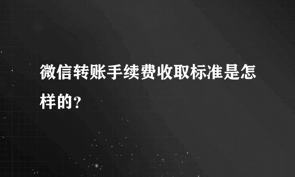 微信转账手续费收取标准是怎样的？