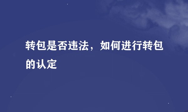 转包是否违法，如何进行转包的认定