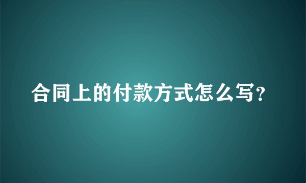 合同上的付款方式怎么写？