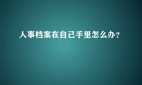 人事档案在自己手里怎么办？