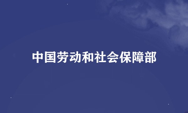中国劳动和社会保障部
