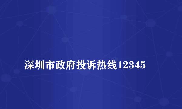 
深圳市政府投诉热线12345

