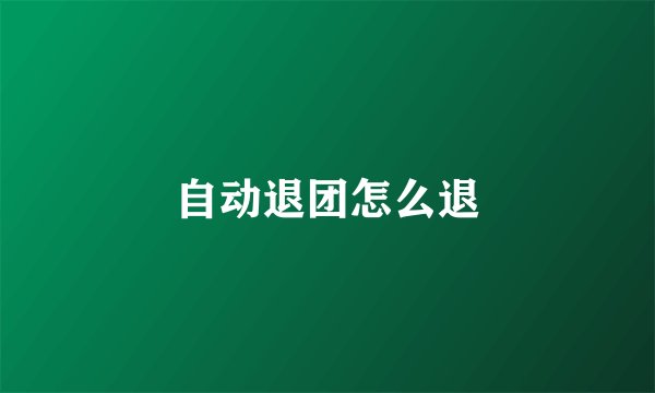 自动退团怎么退