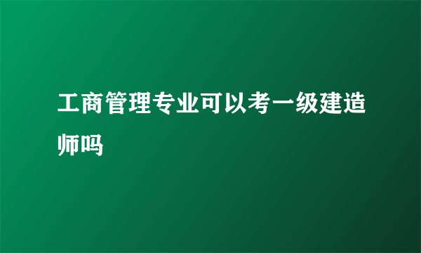 工商管理专业可以考一级建造师吗