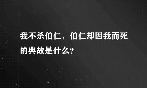 我不杀伯仁，伯仁却因我而死的典故是什么？