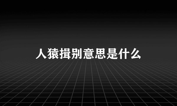 人猿揖别意思是什么