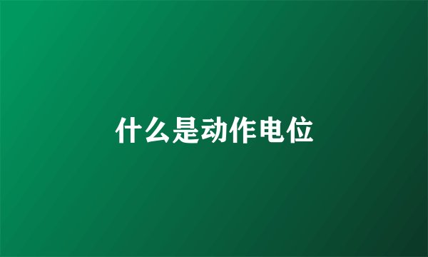 什么是动作电位