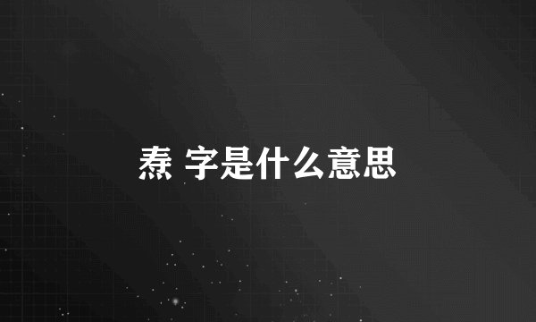 焘 字是什么意思