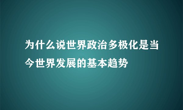 为什么说世界政治多极化是当今世界发展的基本趋势