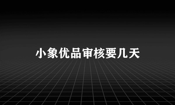 小象优品审核要几天