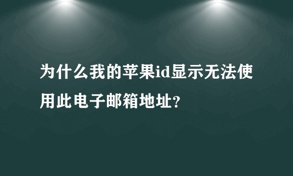 为什么我的苹果id显示无法使用此电子邮箱地址？