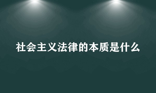 社会主义法律的本质是什么