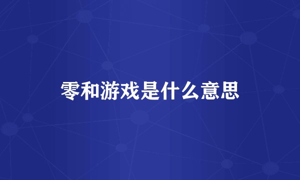 零和游戏是什么意思