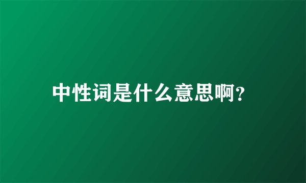 中性词是什么意思啊？