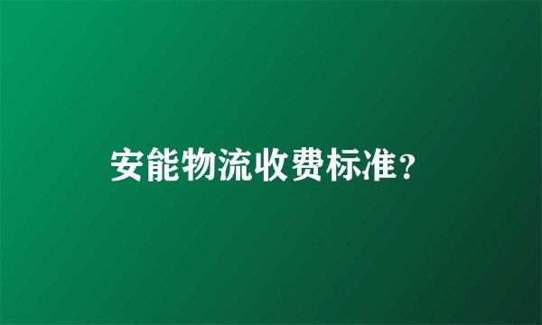安能物流收费标准？