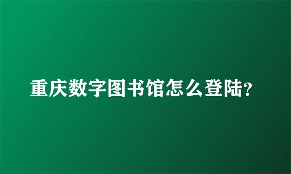 重庆数字图书馆怎么登陆？