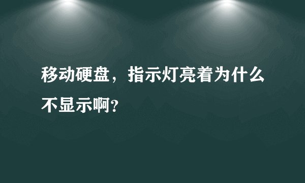 移动硬盘，指示灯亮着为什么不显示啊？