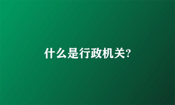 什么是行政机关?