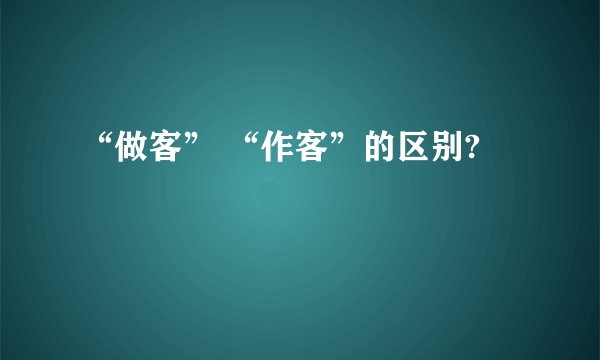 “做客” “作客”的区别?