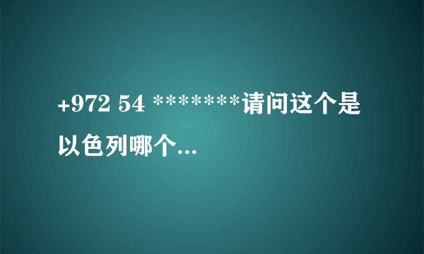 +972 54 *******请问这个是以色列哪个城市的电话号，这个城市的邮编是多少，谢谢！！