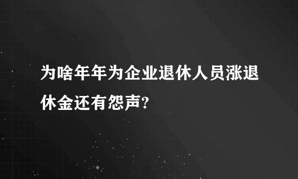 为啥年年为企业退休人员涨退休金还有怨声?