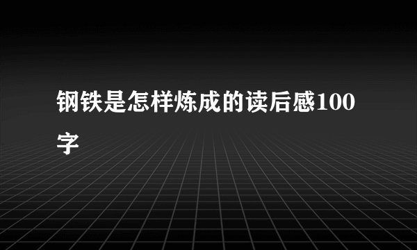 钢铁是怎样炼成的读后感100字