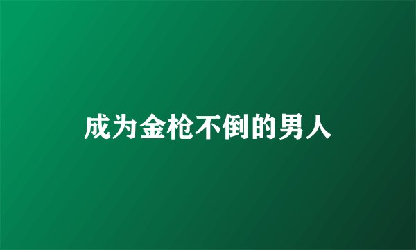 成为金枪不倒的男人
