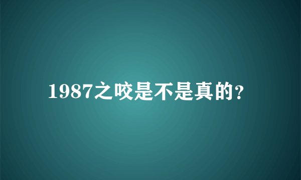 1987之咬是不是真的？