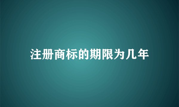 注册商标的期限为几年
